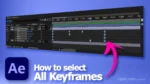 After effects select all keyframes